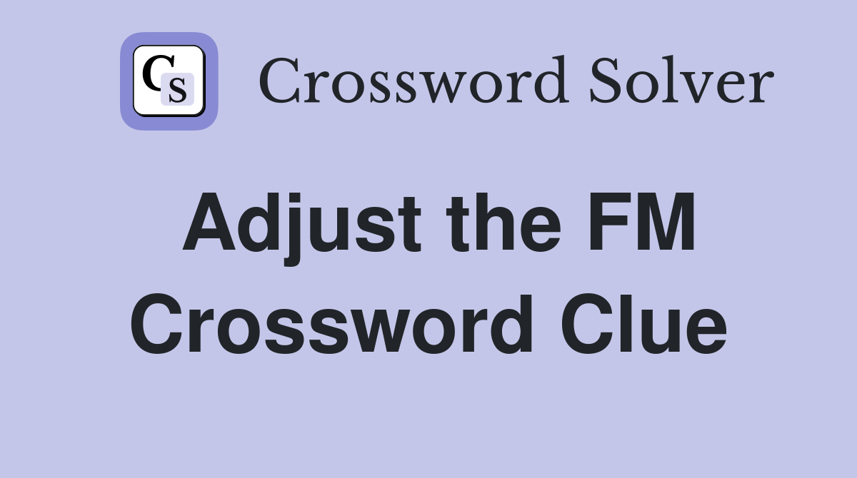 Adjust the FM Crossword Clue