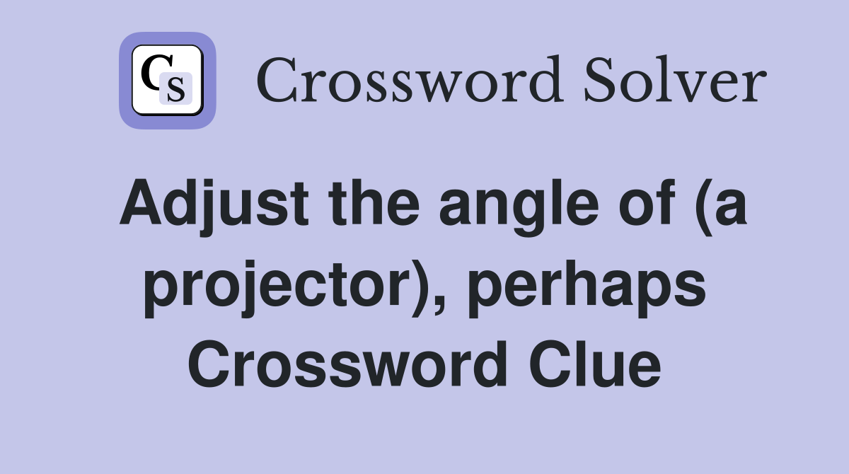 Adjust the angle of (a projector), perhaps Crossword Clue