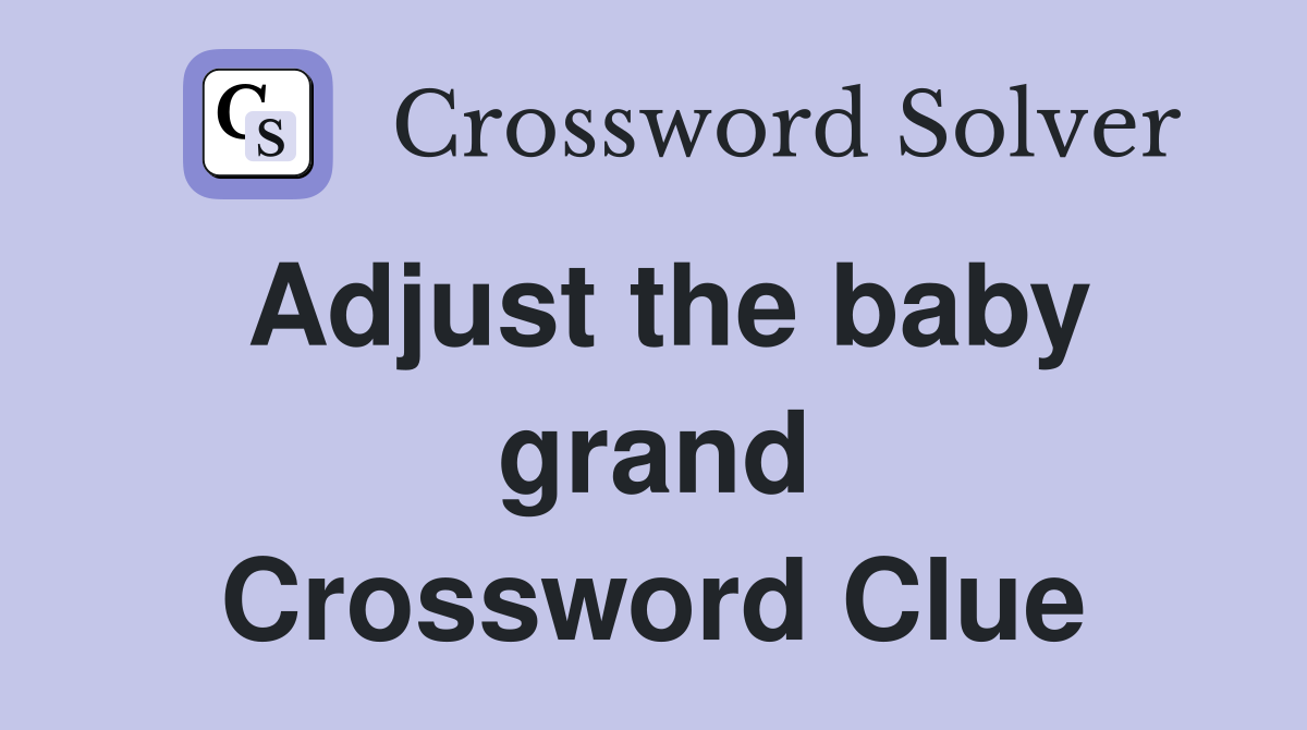 Adjust the baby grand Crossword Clue