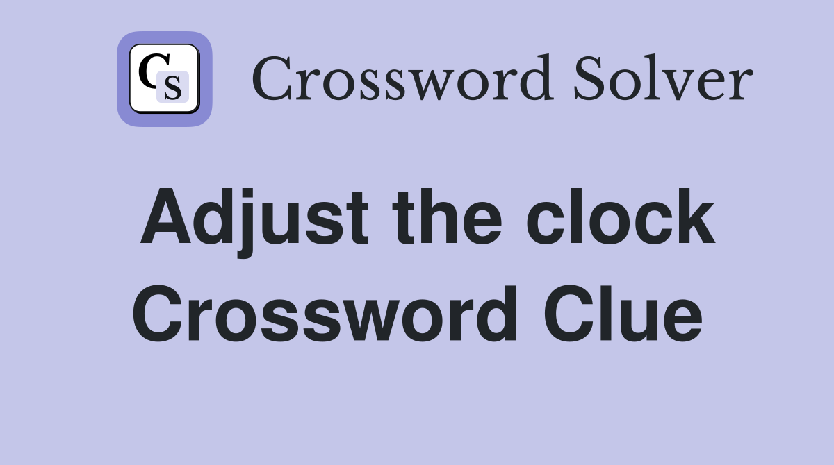 Adjust the clock Crossword Clue