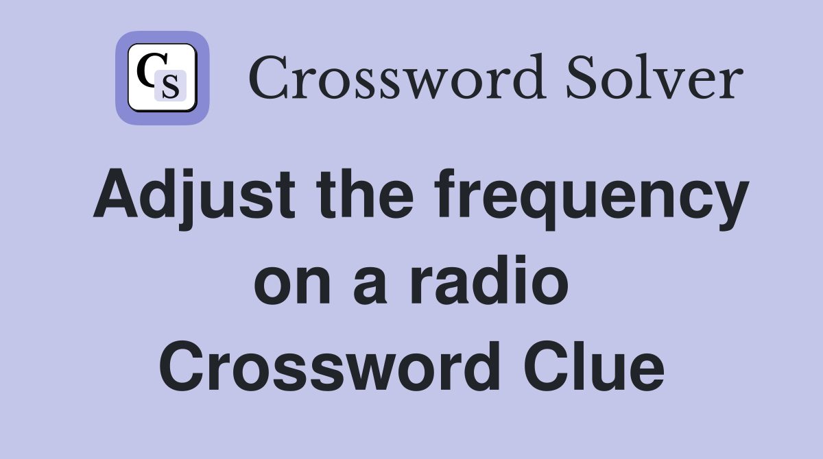 Adjust the frequency on a radio Crossword Clue