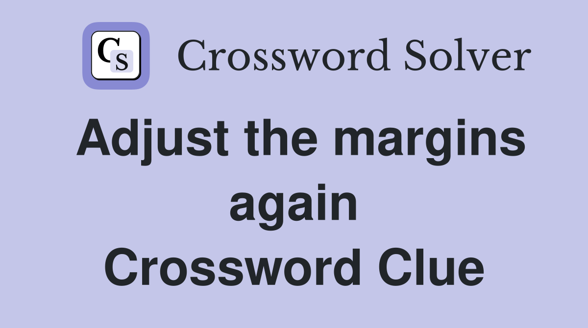 Adjust the margins again Crossword Clue
