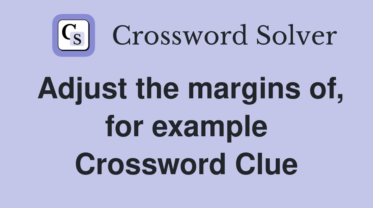 Adjust the margins of, for example Crossword Clue