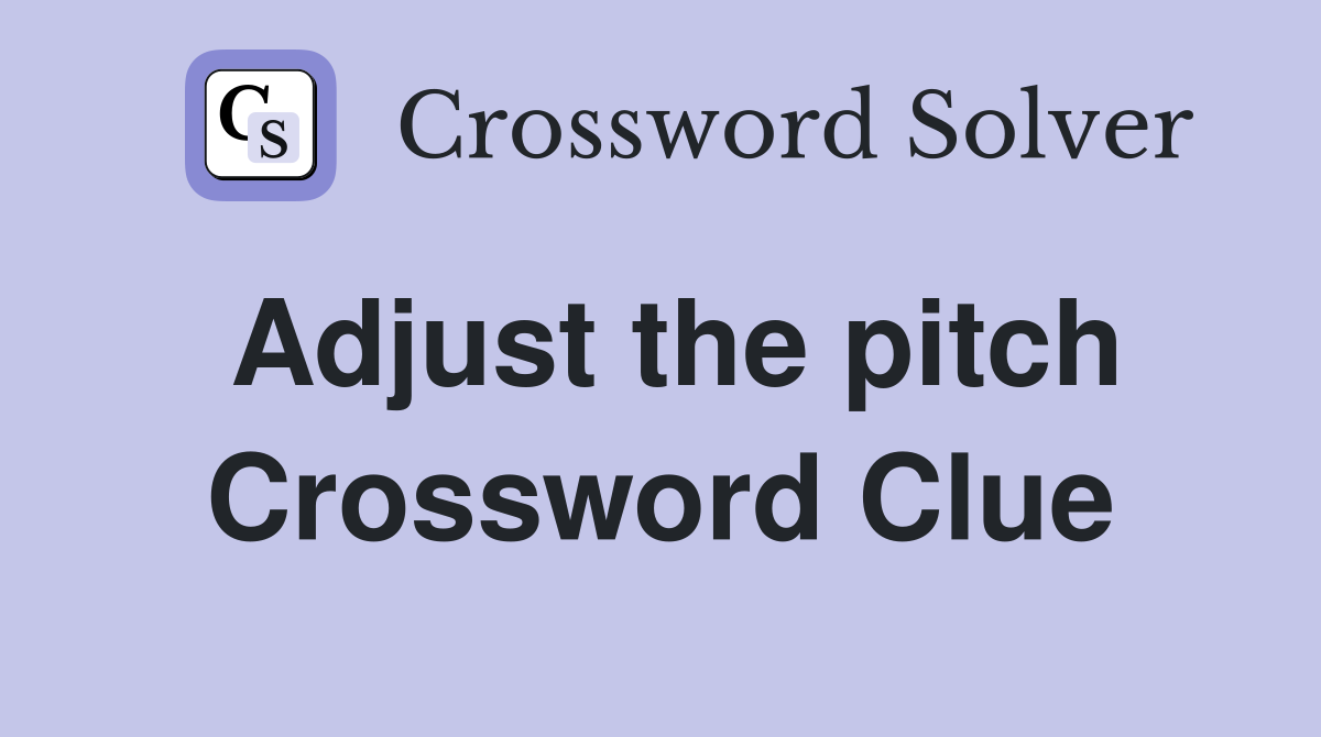 Adjust the pitch Crossword Clue