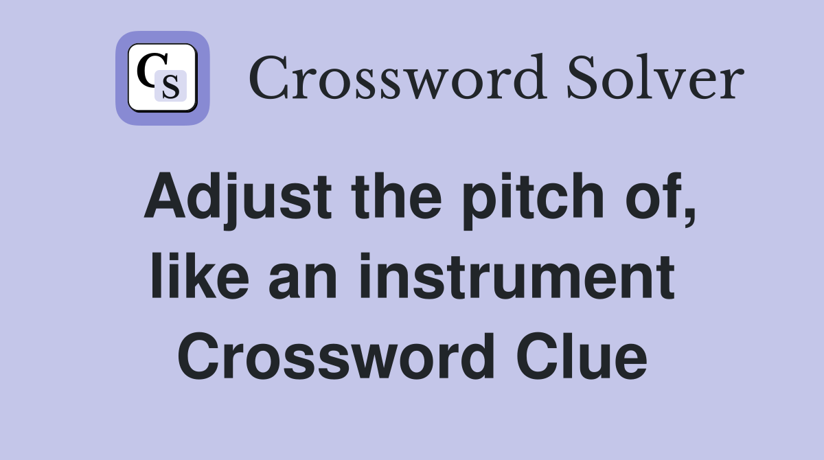 Adjust the pitch of, like an instrument Crossword Clue