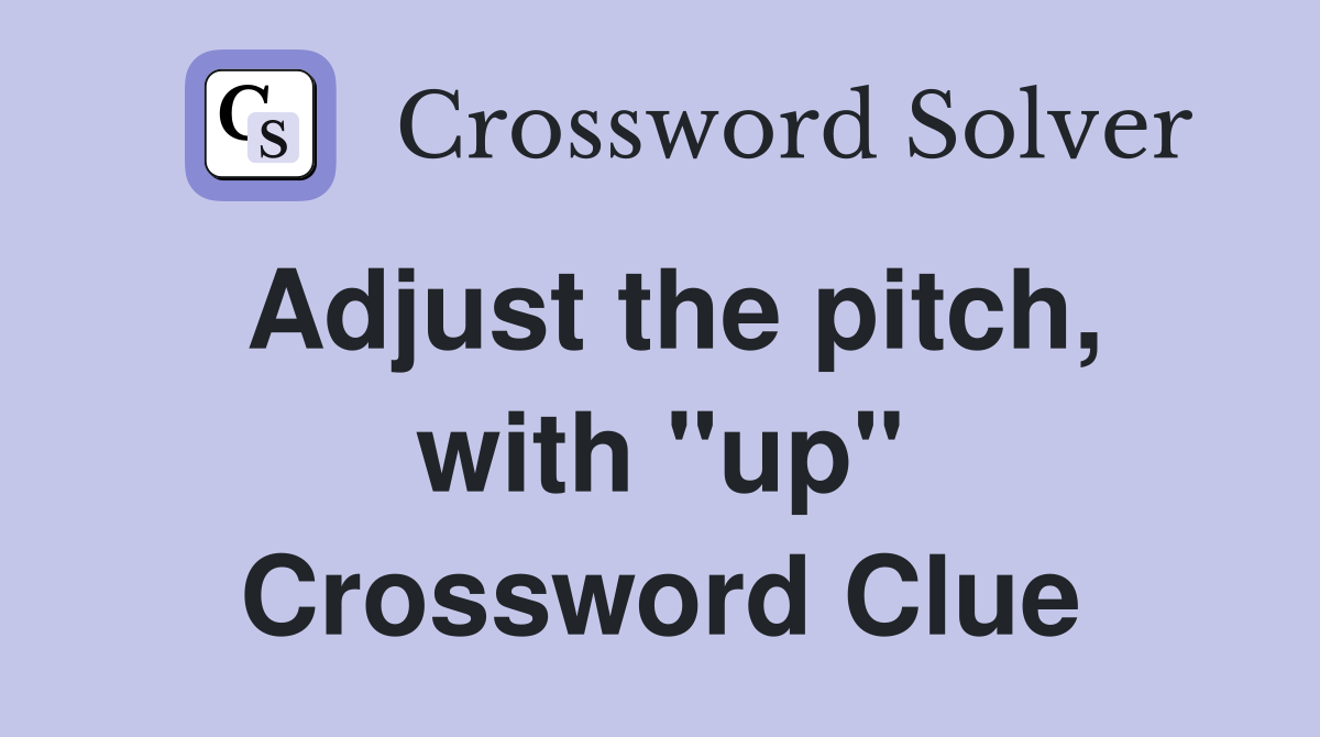 Adjust the pitch, with "up" Crossword Clue