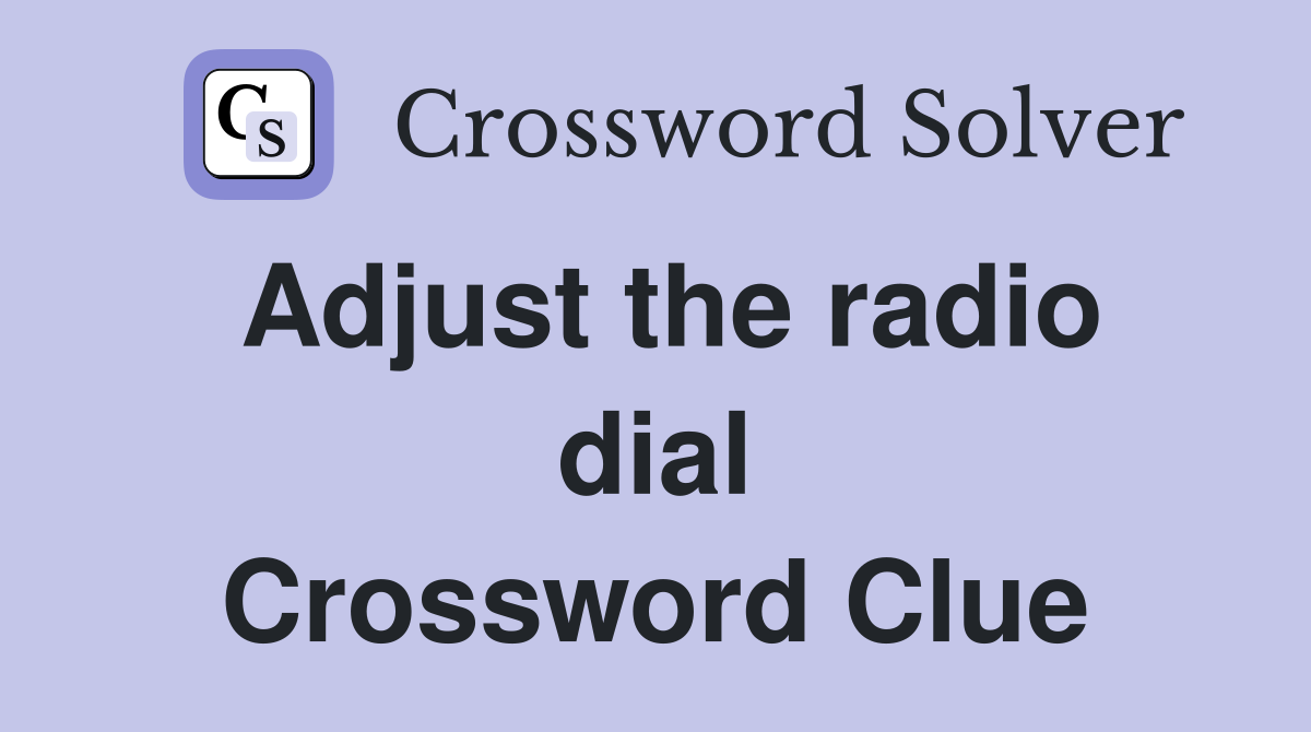 Adjust the radio dial Crossword Clue