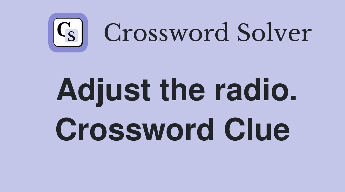 Adjust the radio. Crossword Clue