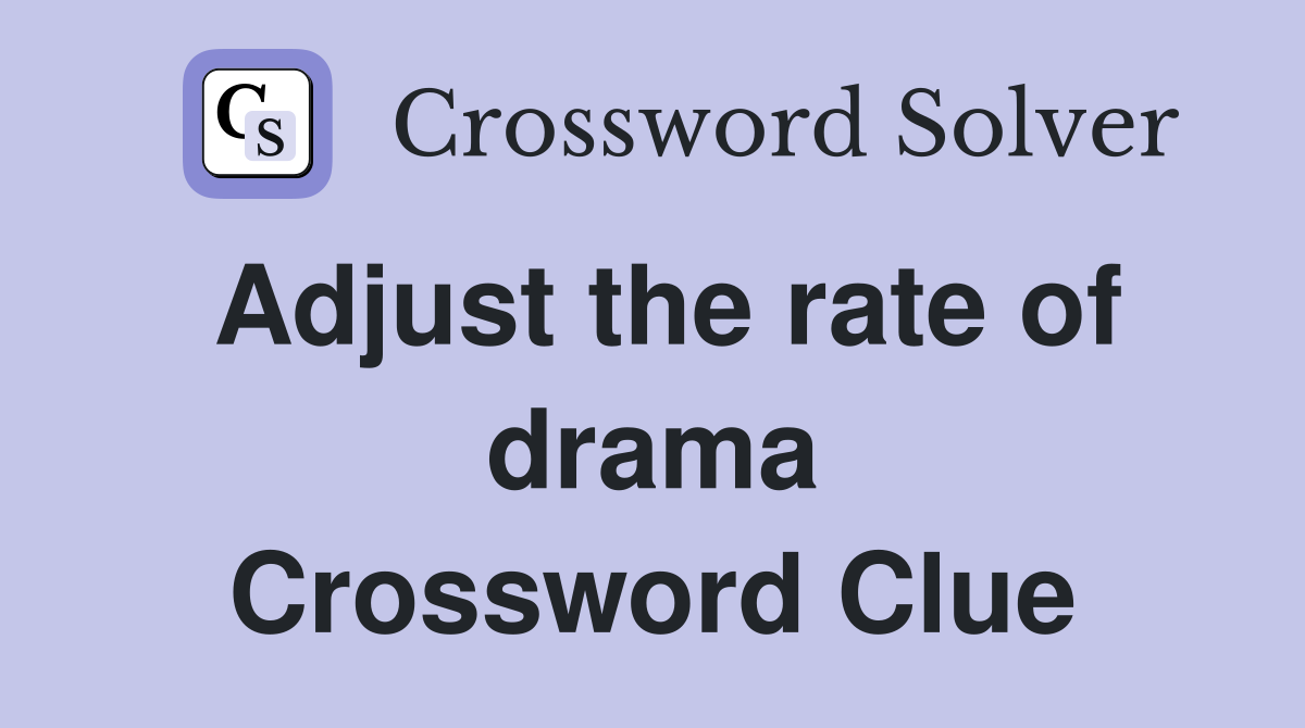 Adjust the rate of drama Crossword Clue