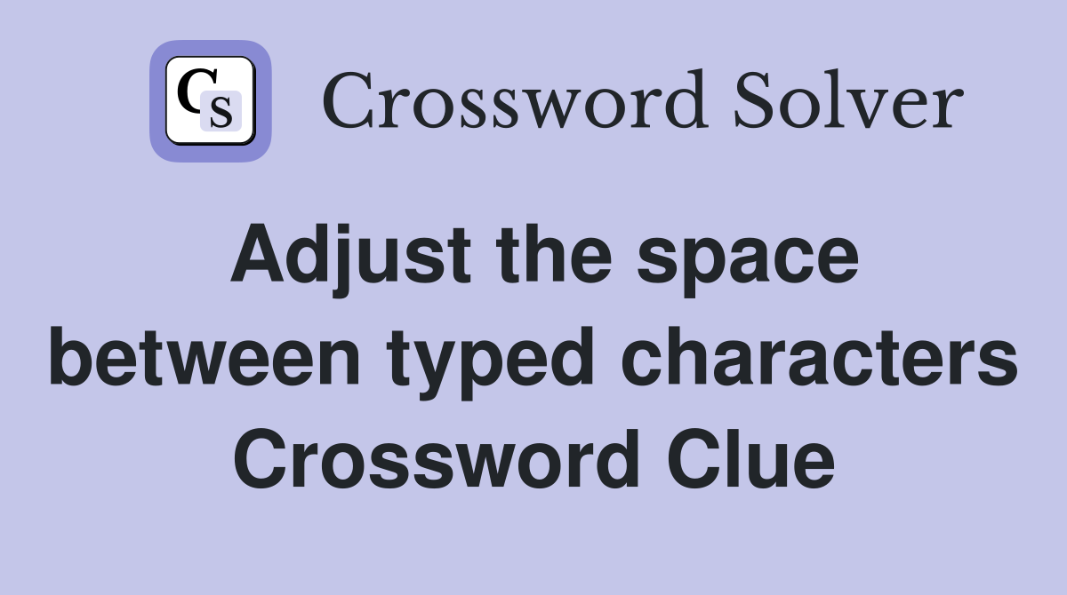 Adjust the space between typed characters Crossword Clue