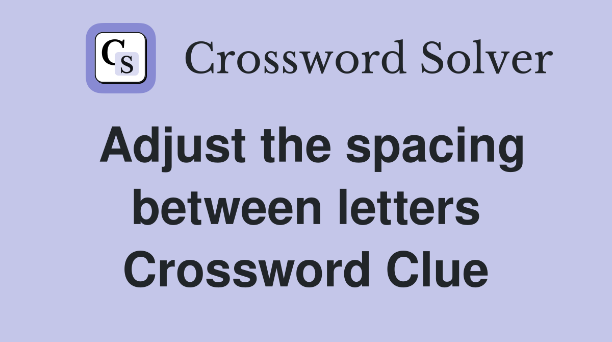 Adjust the spacing between letters Crossword Clue