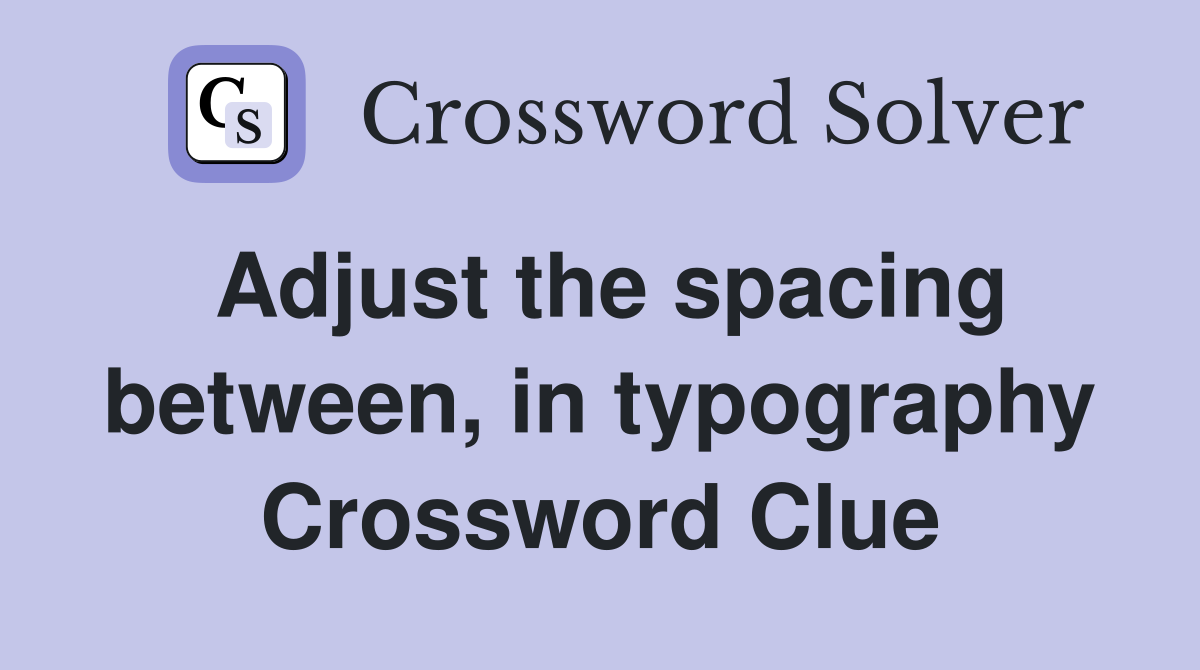 Adjust the spacing between, in typography Crossword Clue