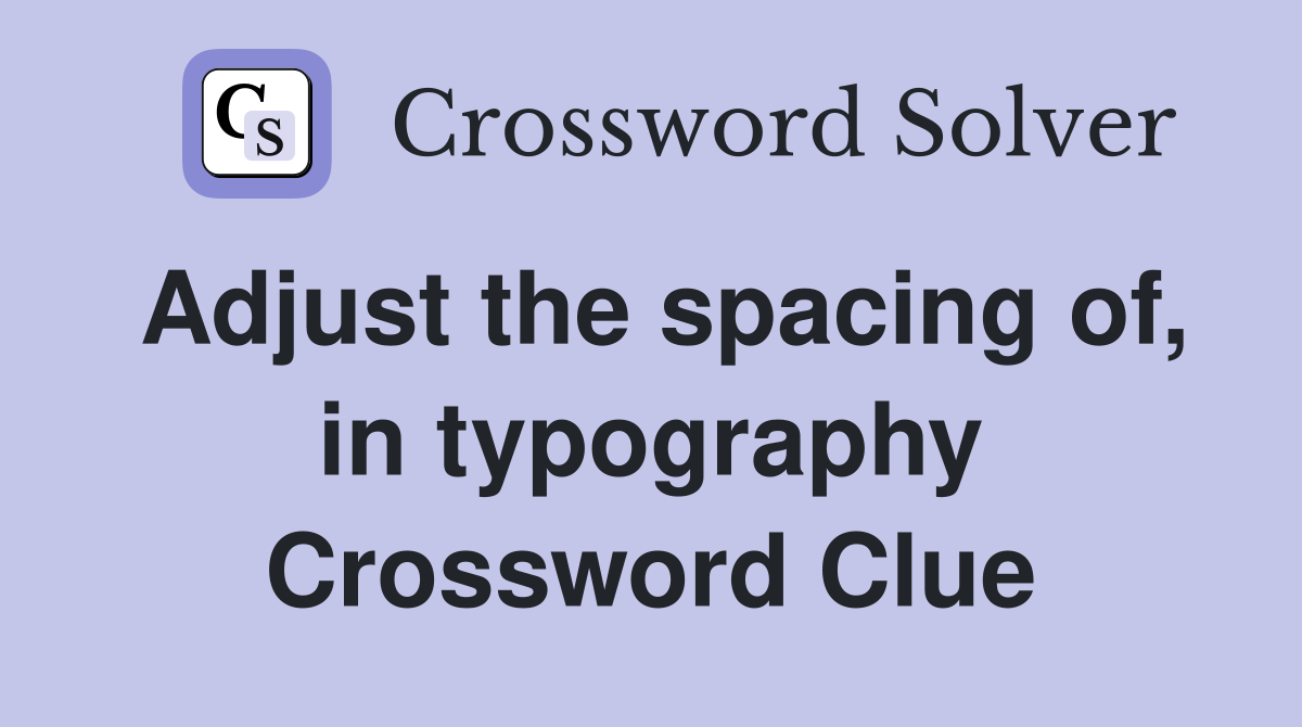 Adjust the spacing of, in typography Crossword Clue