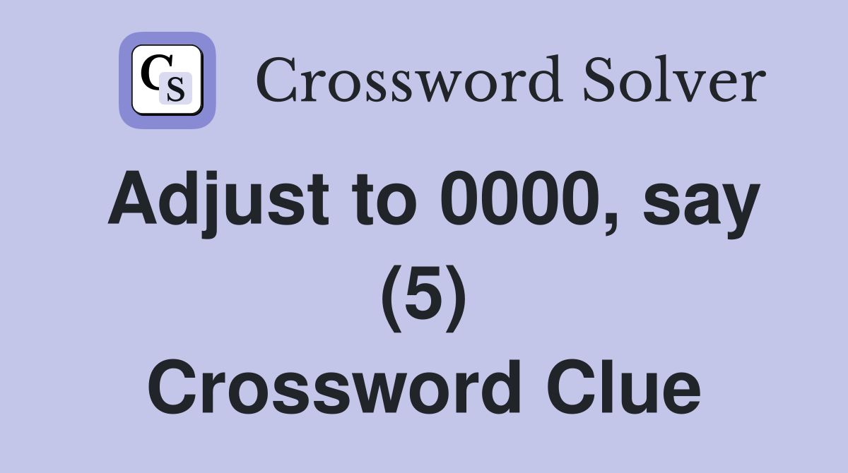 Adjust to 0000, say (5) Crossword Clue