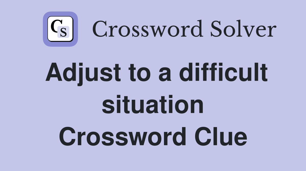 Adjust to a difficult situation Crossword Clue
