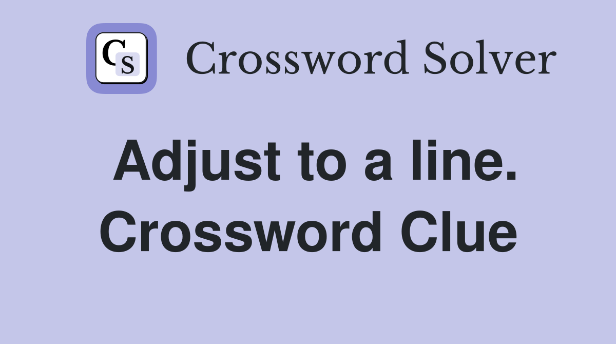 Adjust to a line. Crossword Clue