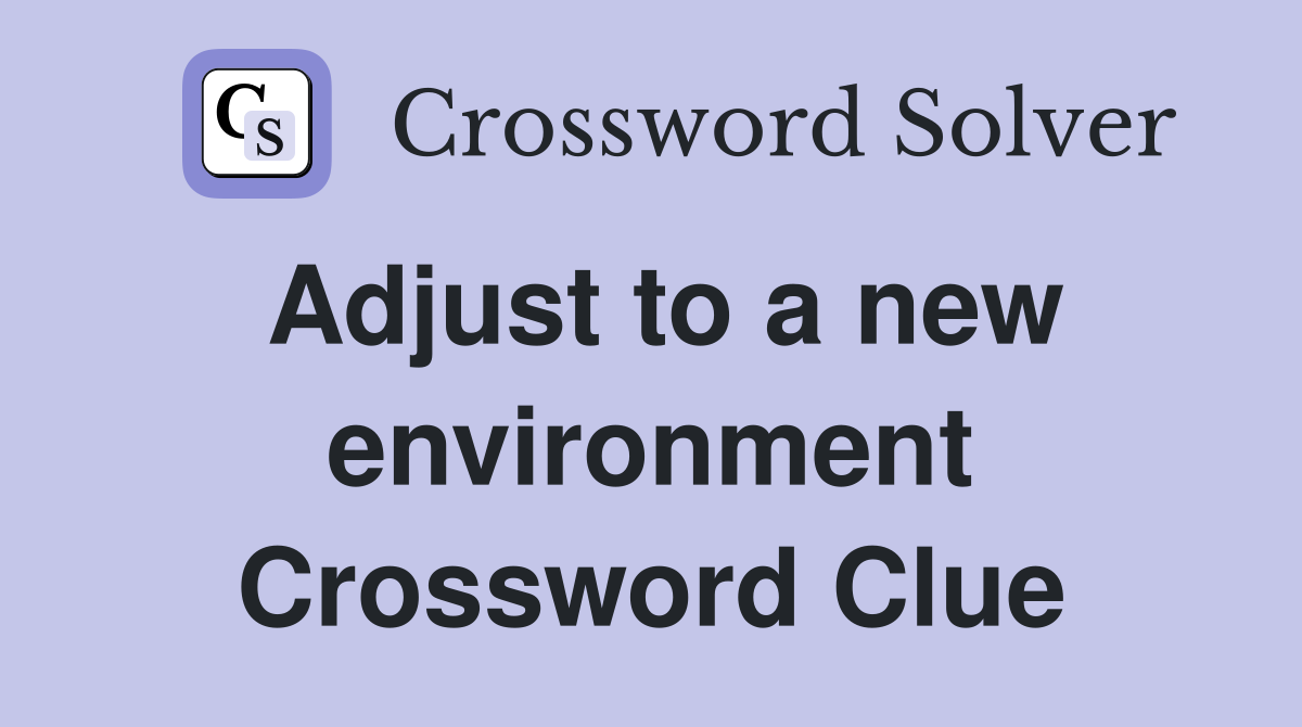 Adjust to a new environment Crossword Clue