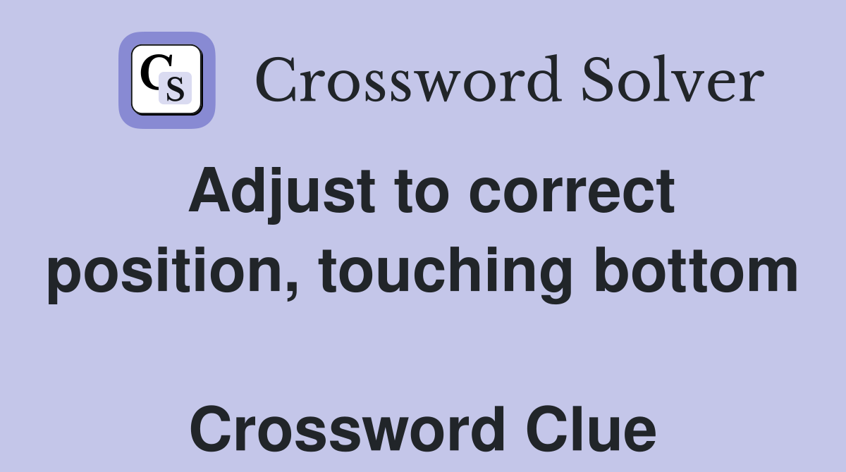 Adjust to correct position, touching bottom  Crossword Clue