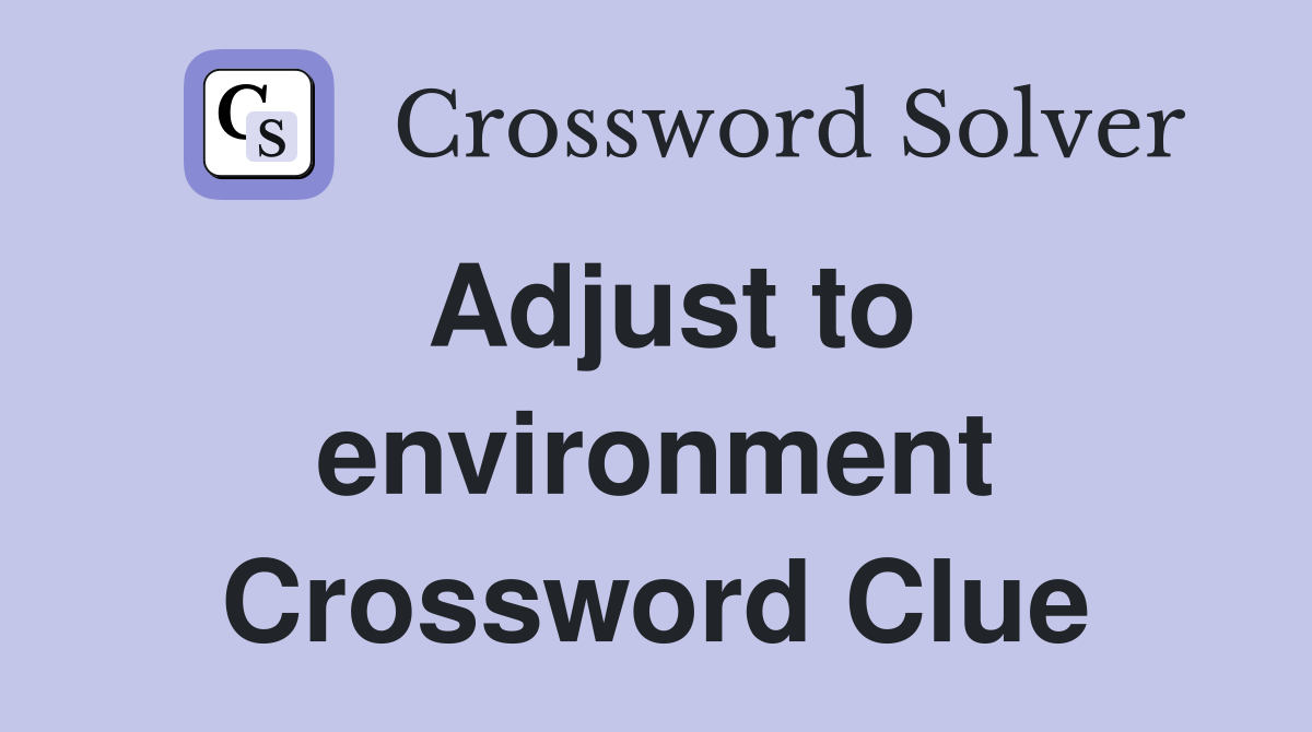 Adjust to environment Crossword Clue