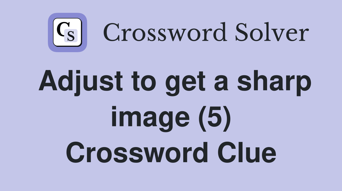 Adjust to get a sharp image (5) Crossword Clue