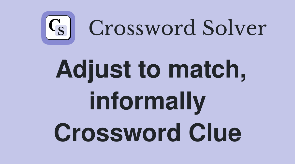 Adjust to match informally Crossword Clue Answers Crossword Solver