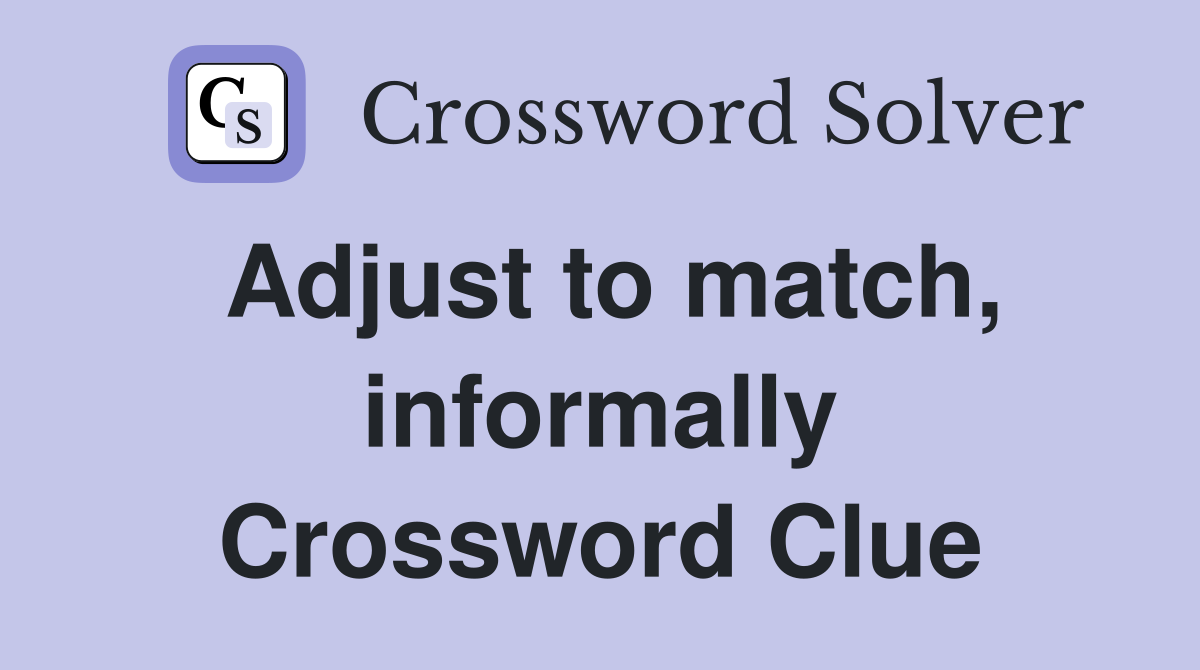 Adjust to match, informally Crossword Clue
