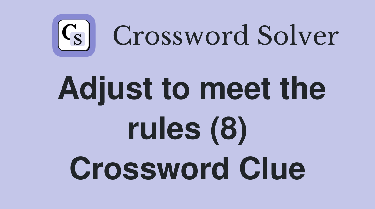 Adjust to meet the rules (8) Crossword Clue