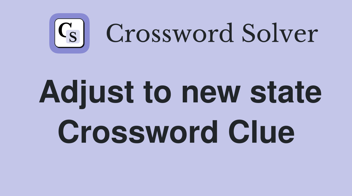 Adjust to new state Crossword Clue