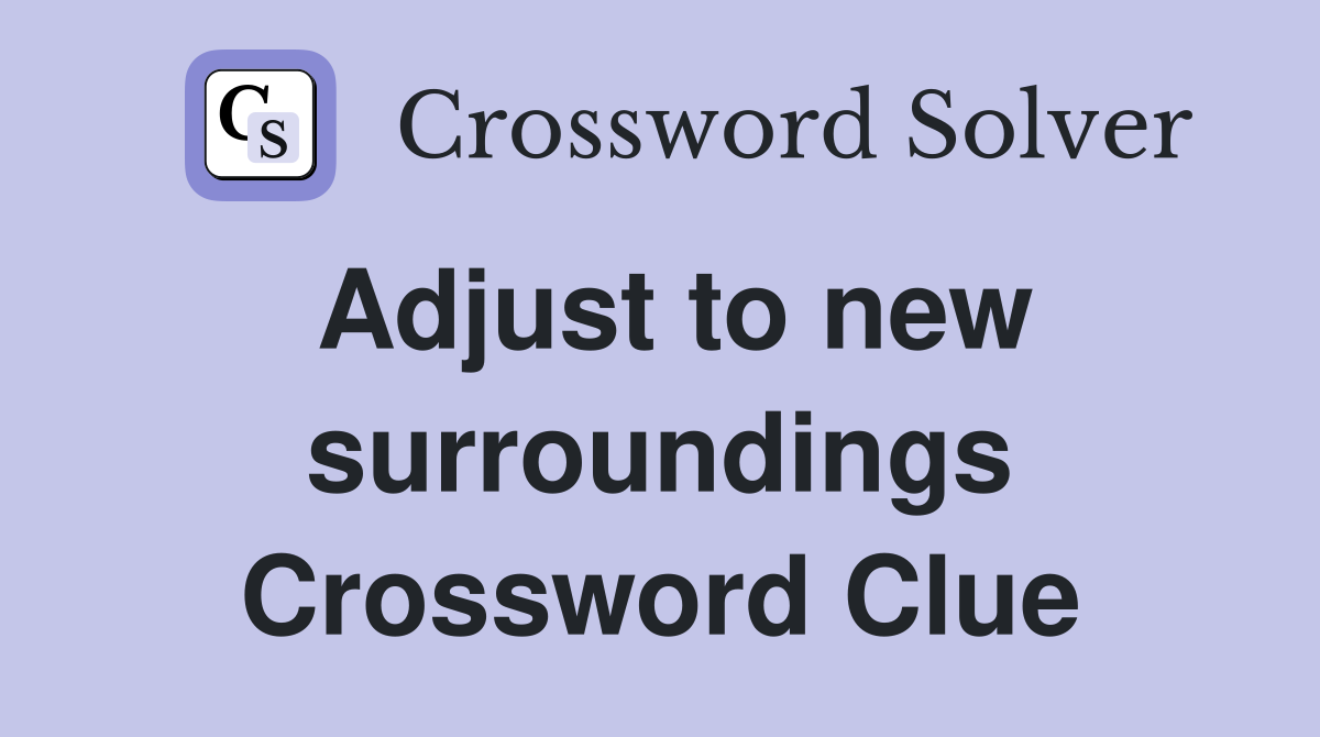 Adjust to new surroundings Crossword Clue