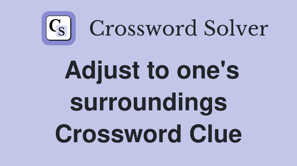 Adjust to one's surroundings Crossword Clue