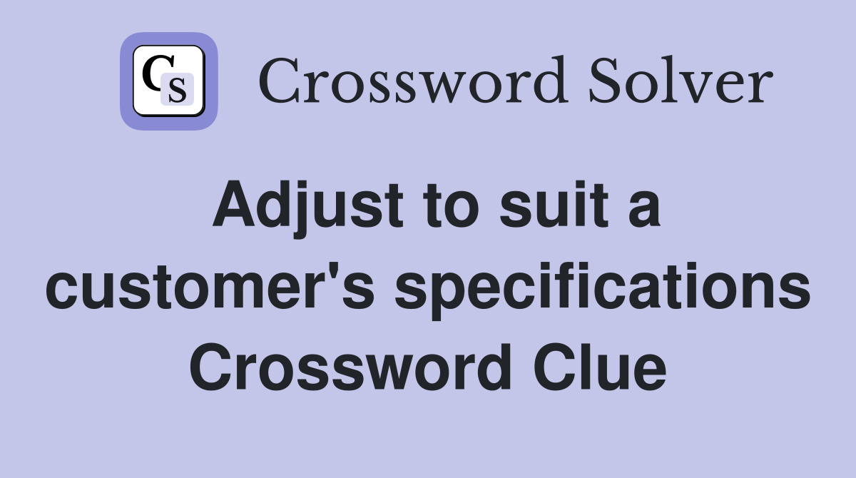 Adjust to suit a customer's specifications Crossword Clue