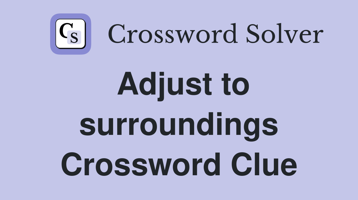 Adjust to surroundings Crossword Clue