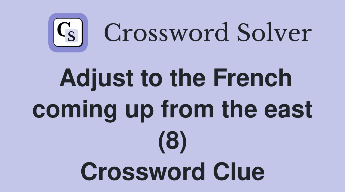 Adjust to the French coming up from the east (8) Crossword Clue