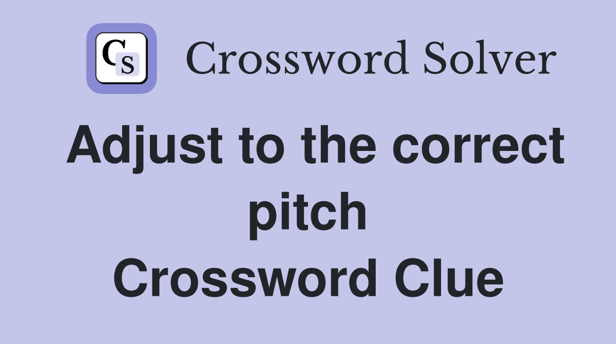 Adjust to the correct pitch Crossword Clue