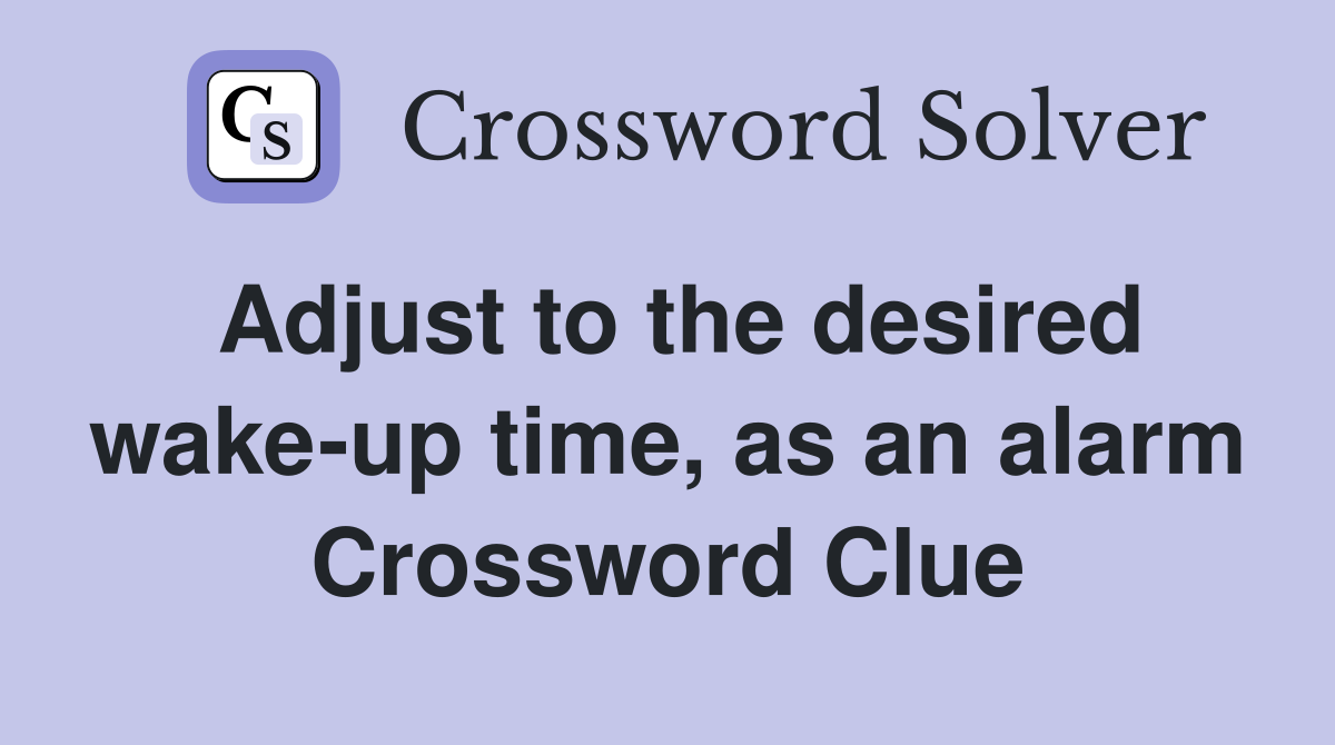 Adjust to the desired wake-up time, as an alarm Crossword Clue