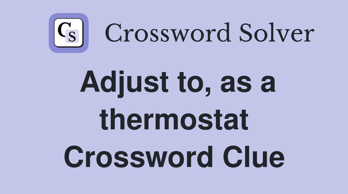 Adjust to, as a thermostat Crossword Clue
