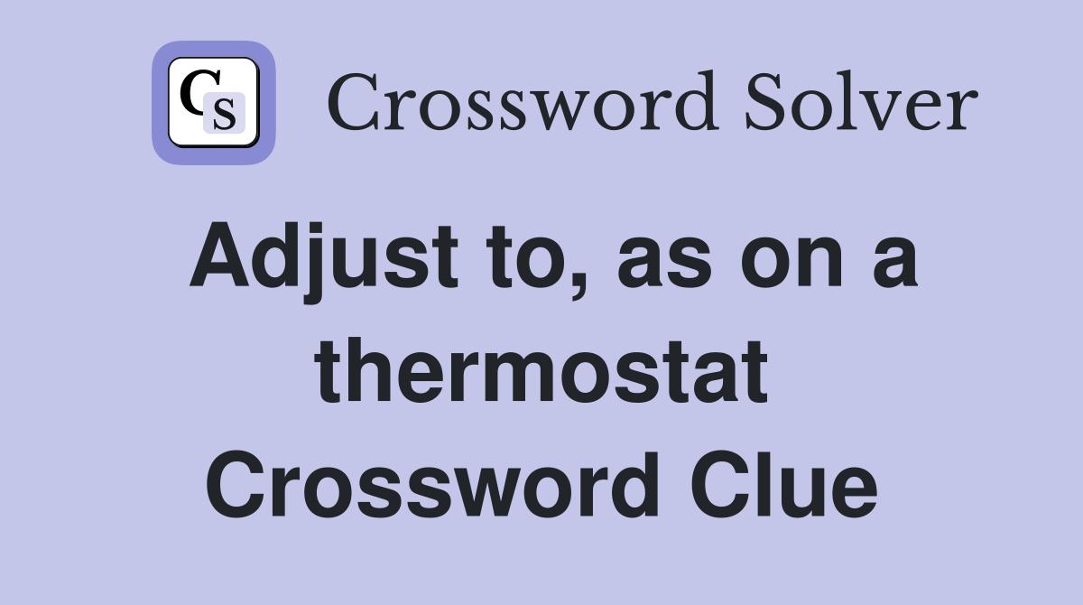 Adjust to, as on a thermostat Crossword Clue