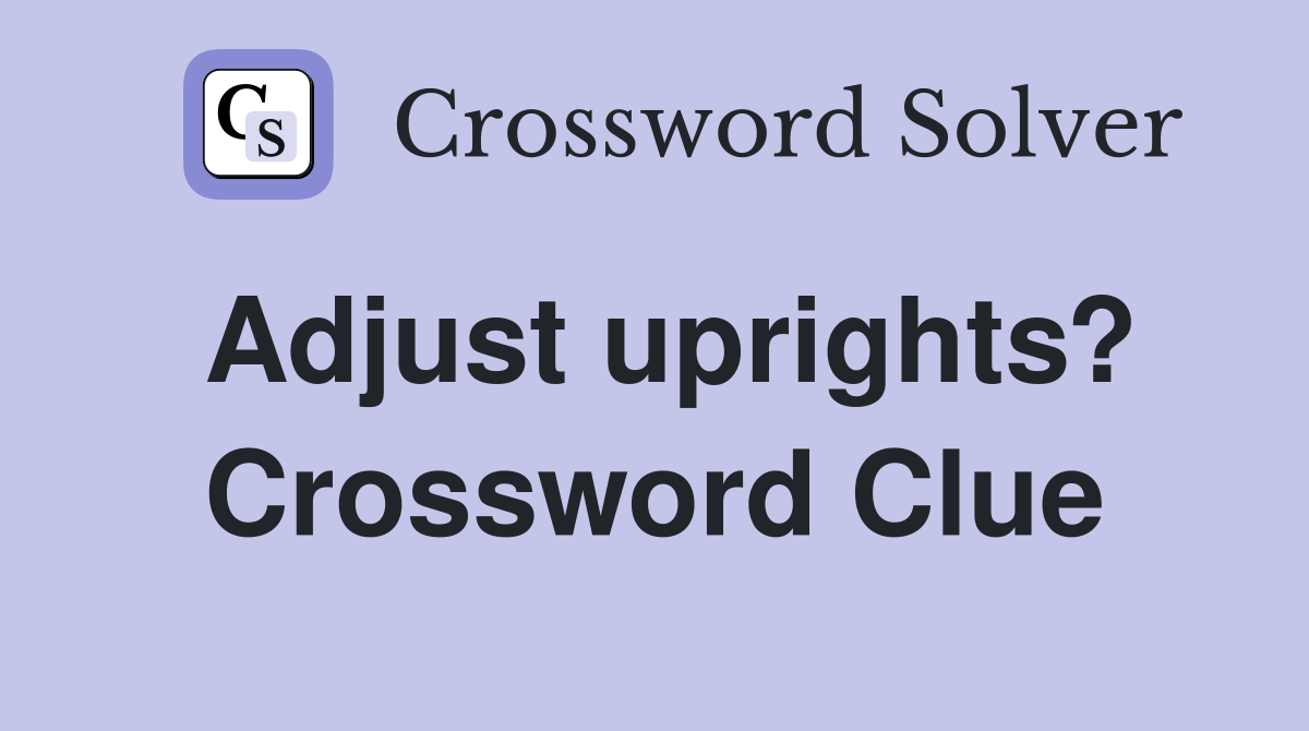 Adjust uprights? Crossword Clue