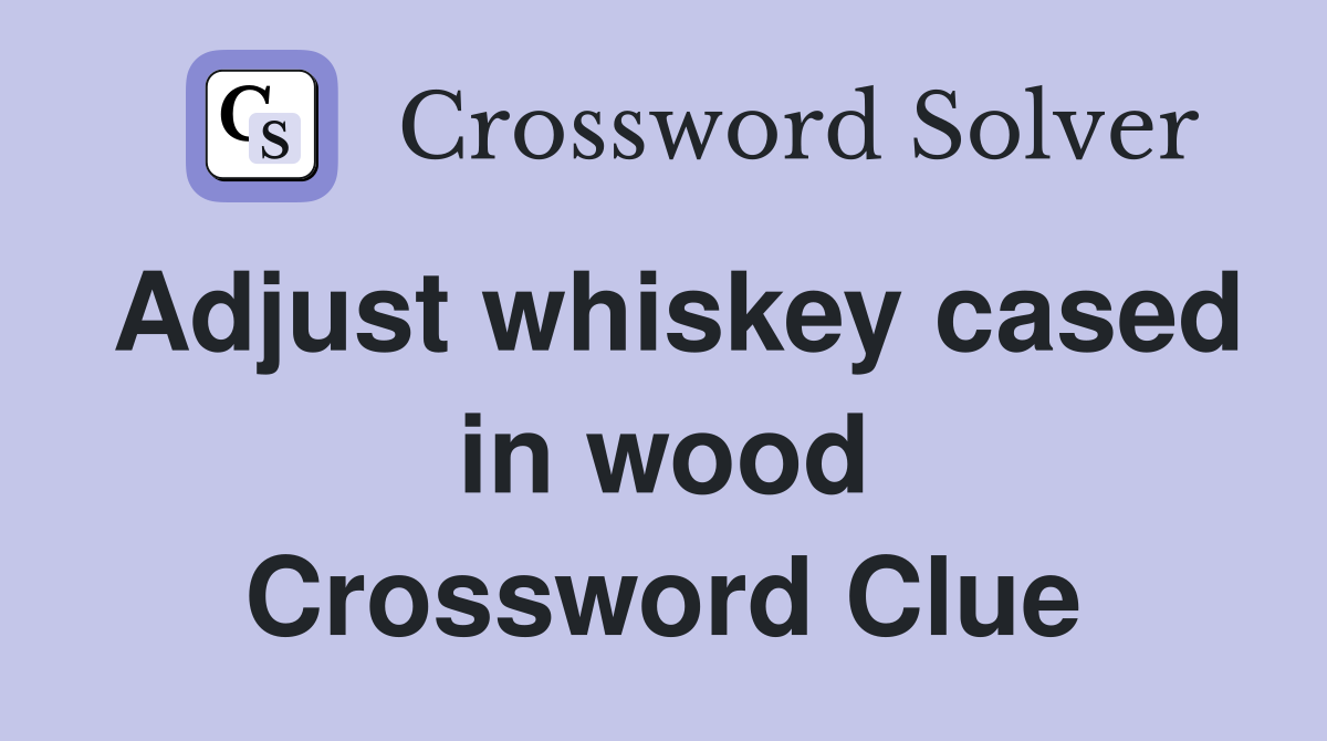 Adjust whiskey cased in wood Crossword Clue