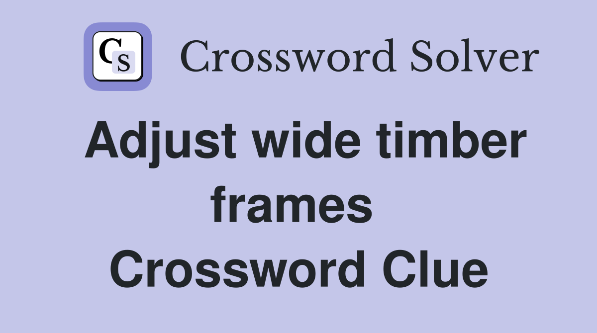 Adjust wide timber frames  Crossword Clue