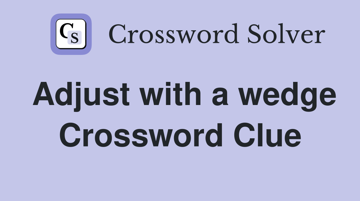 Adjust with a wedge Crossword Clue