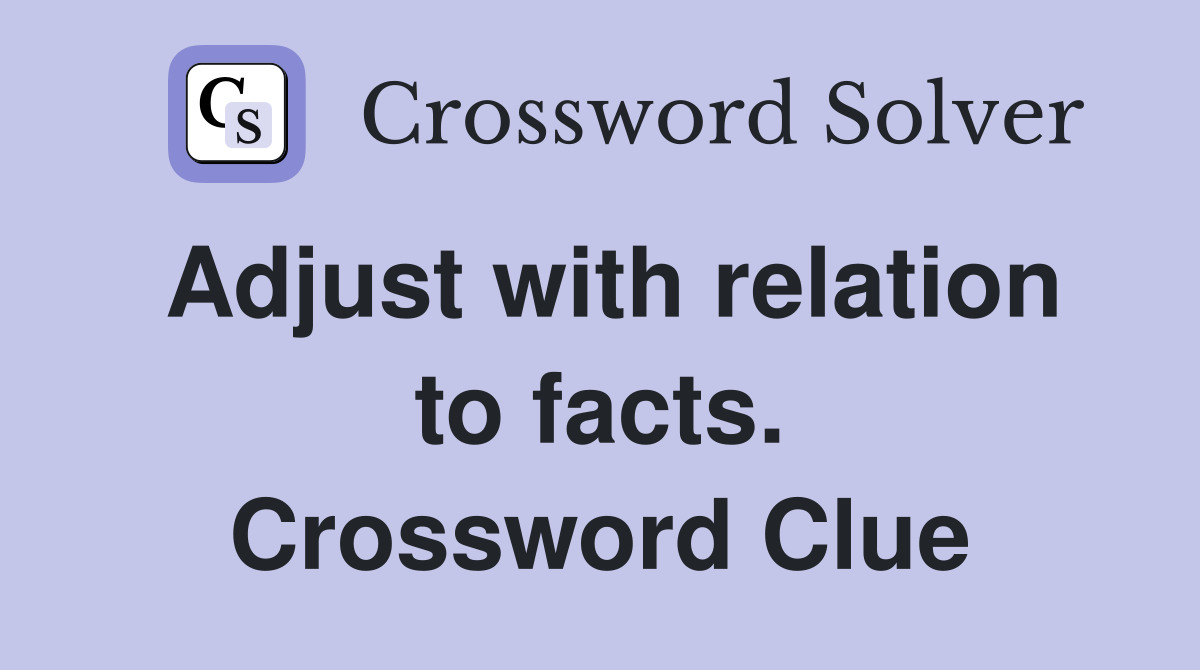 Adjust with relation to facts. Crossword Clue