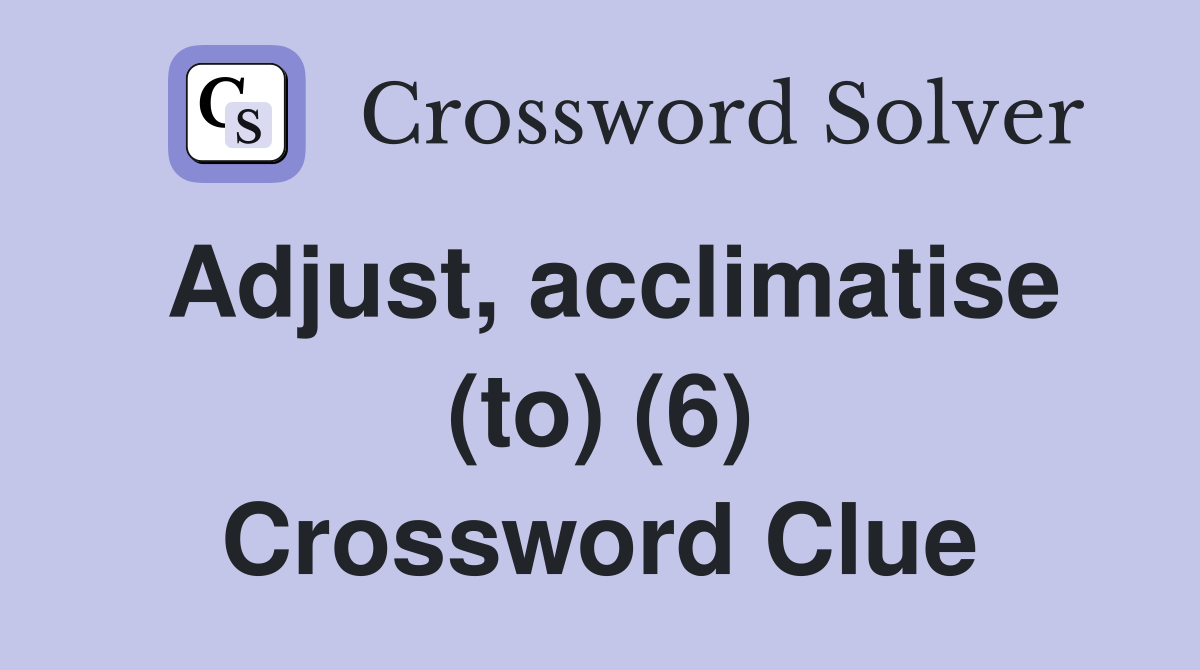 Adjust, acclimatise (to) (6) Crossword Clue