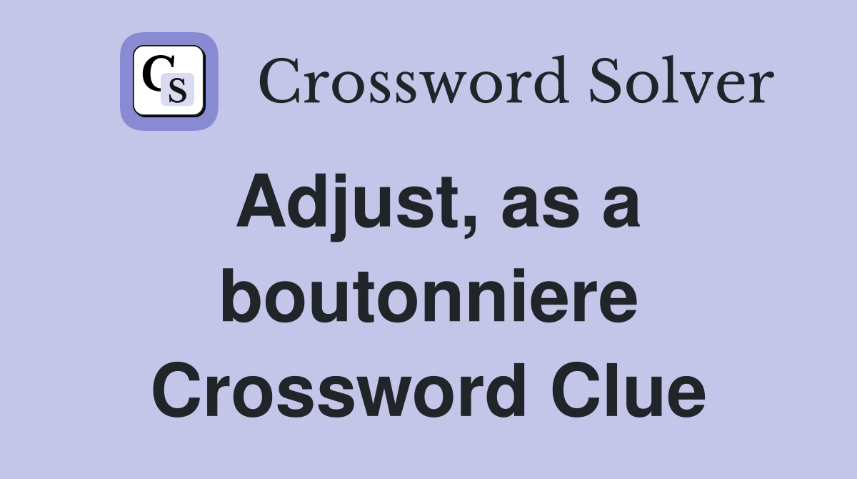 Adjust, as a boutonniere Crossword Clue