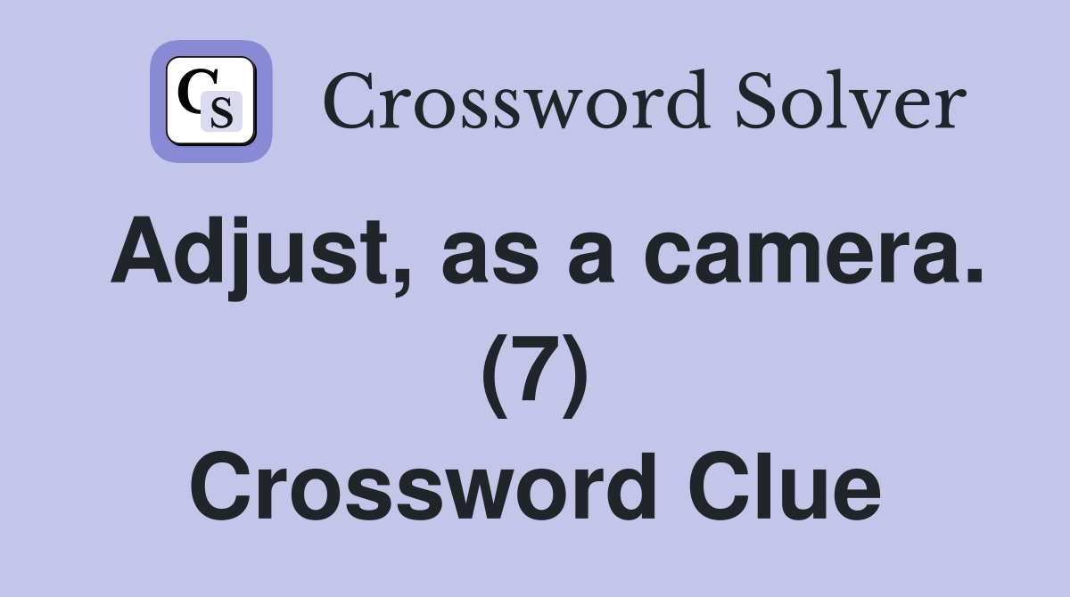 Adjust, as a camera. (7) Crossword Clue