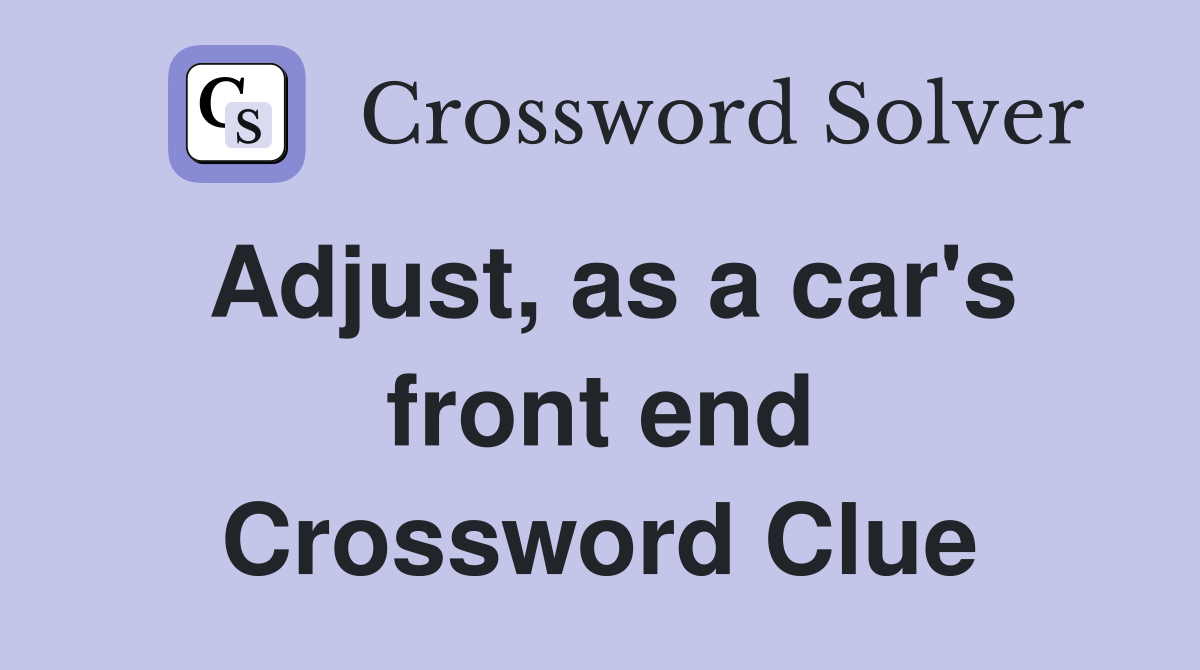 Adjust, as a car's front end Crossword Clue