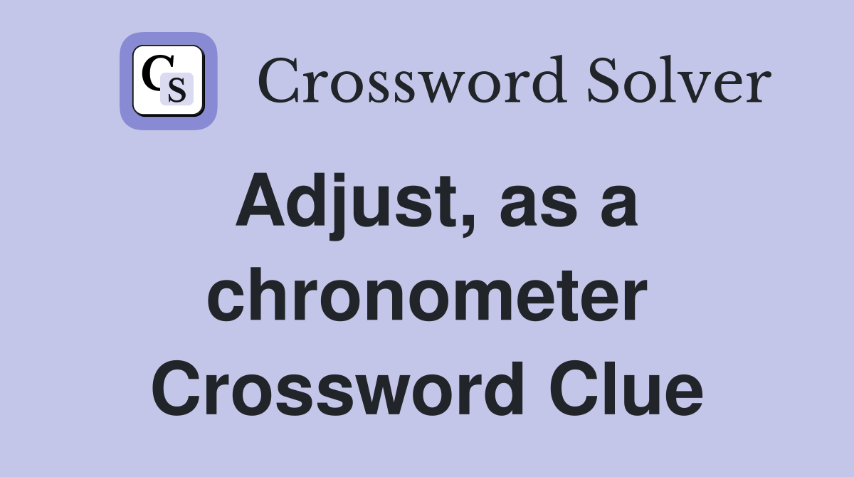 Adjust, as a chronometer Crossword Clue
