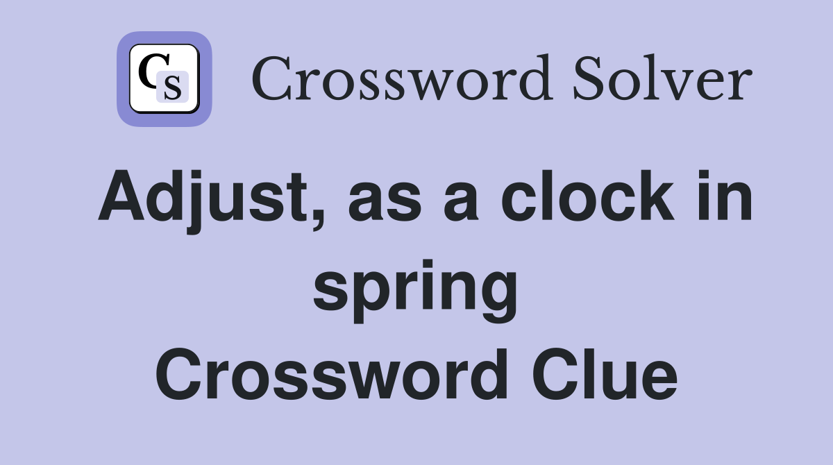 Adjust, as a clock in spring Crossword Clue