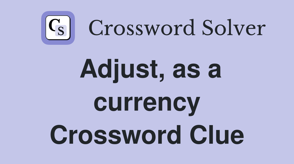 Adjust, as a currency Crossword Clue