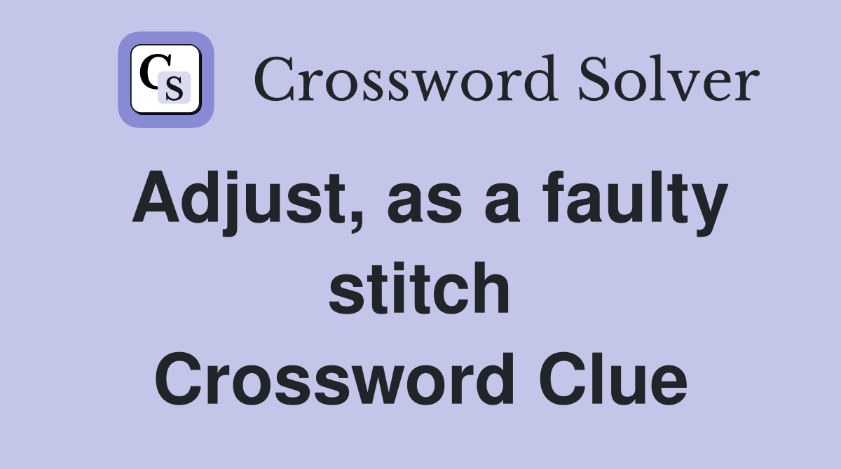 Adjust, as a faulty stitch Crossword Clue